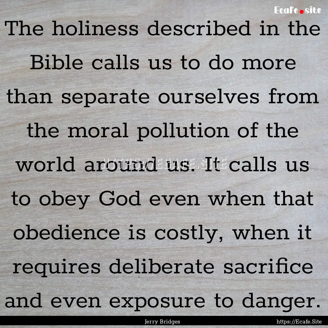 The holiness described in the Bible calls.... : Quote by Jerry Bridges