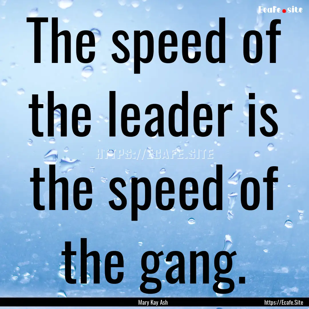 The speed of the leader is the speed of the.... : Quote by Mary Kay Ash