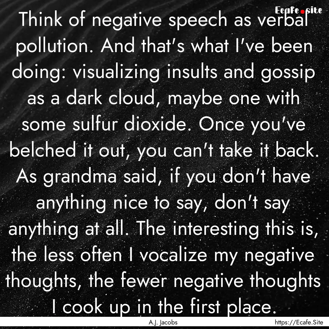 Think of negative speech as verbal pollution..... : Quote by A.J. Jacobs