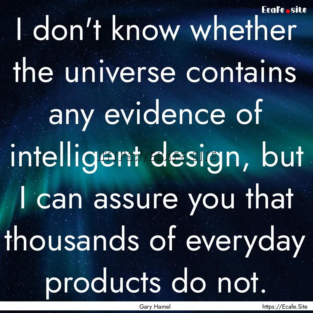 I don't know whether the universe contains.... : Quote by Gary Hamel