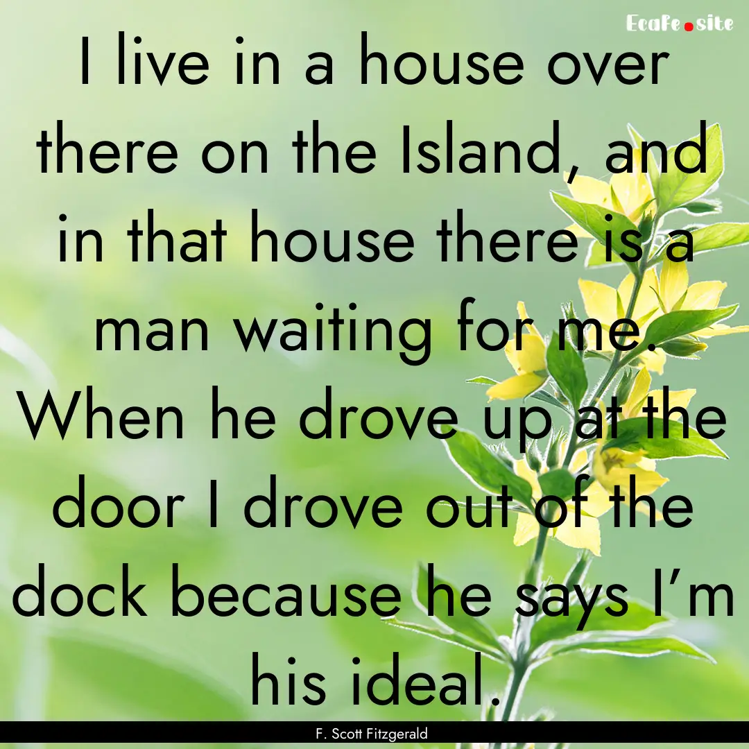 I live in a house over there on the Island,.... : Quote by F. Scott Fitzgerald