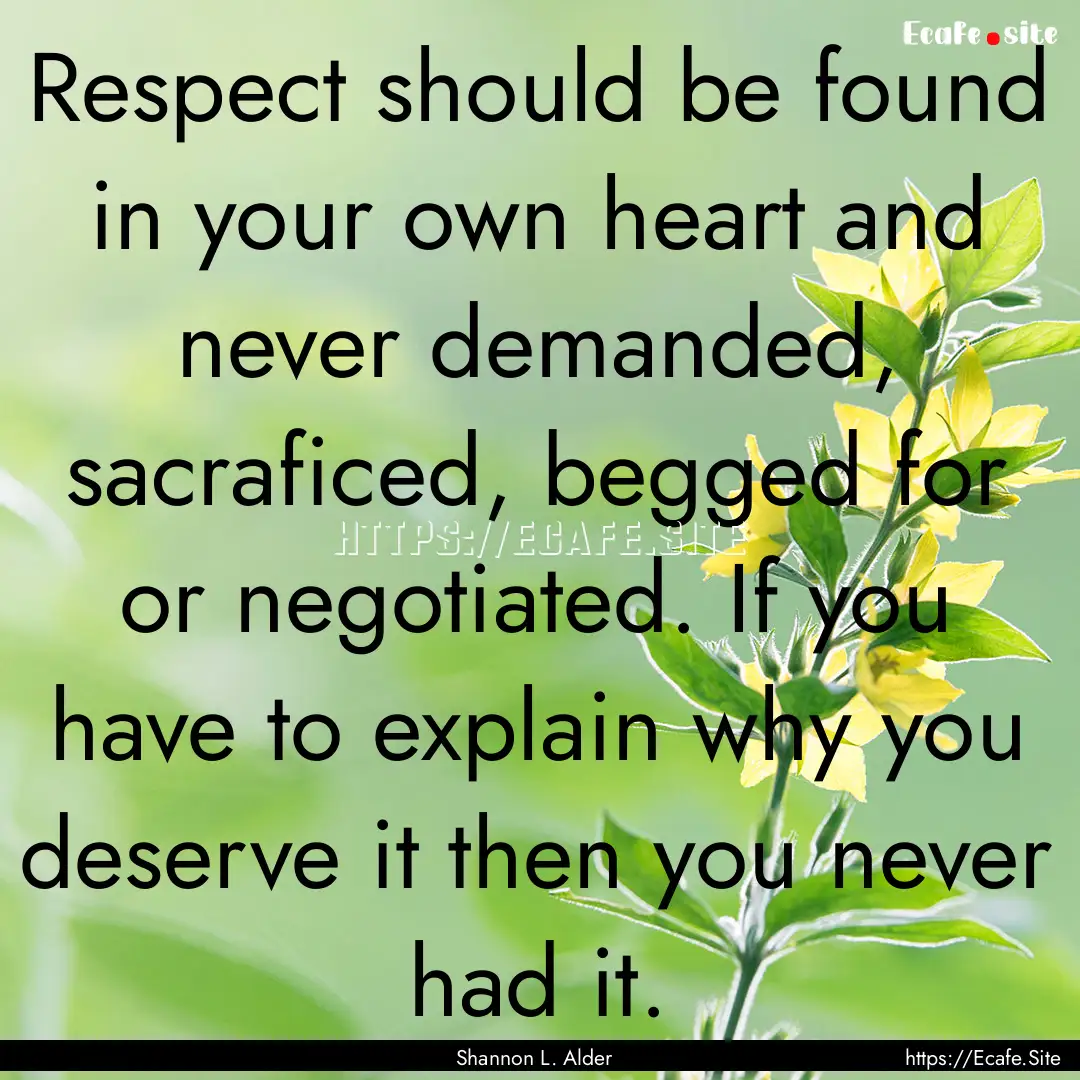 Respect should be found in your own heart.... : Quote by Shannon L. Alder