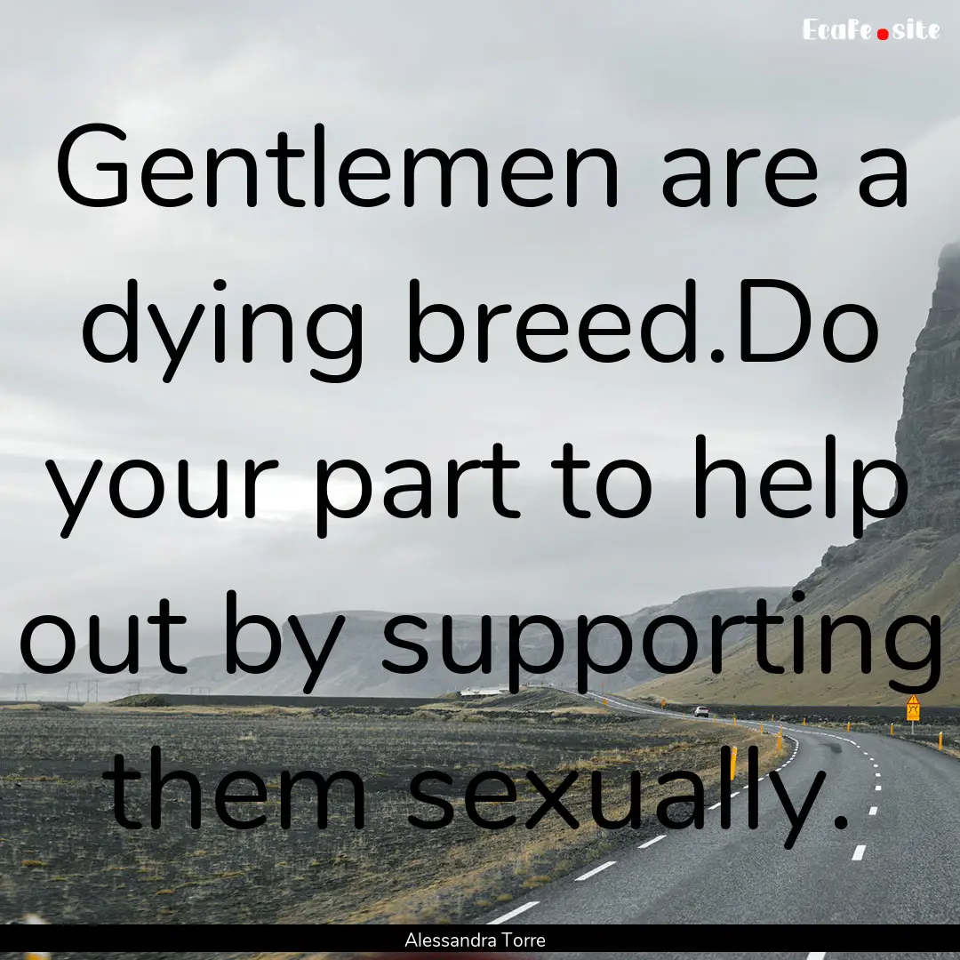 Gentlemen are a dying breed.Do your part.... : Quote by Alessandra Torre