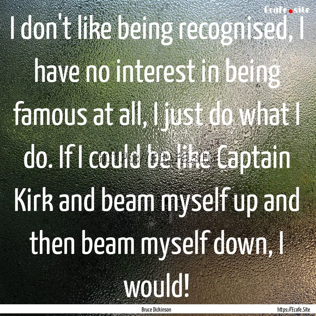 I don't like being recognised, I have no.... : Quote by Bruce Dickinson