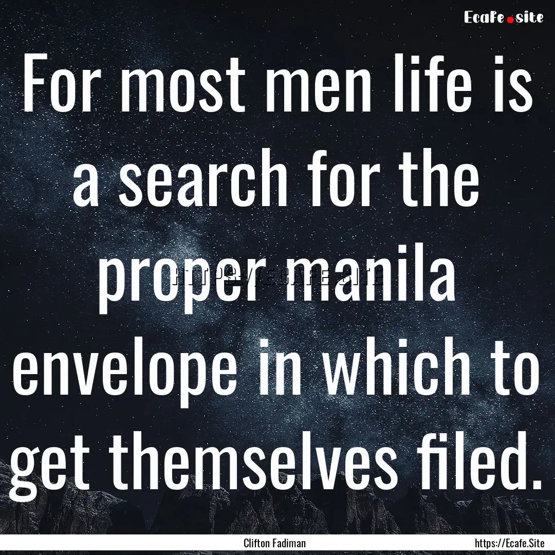 For most men life is a search for the proper.... : Quote by Clifton Fadiman