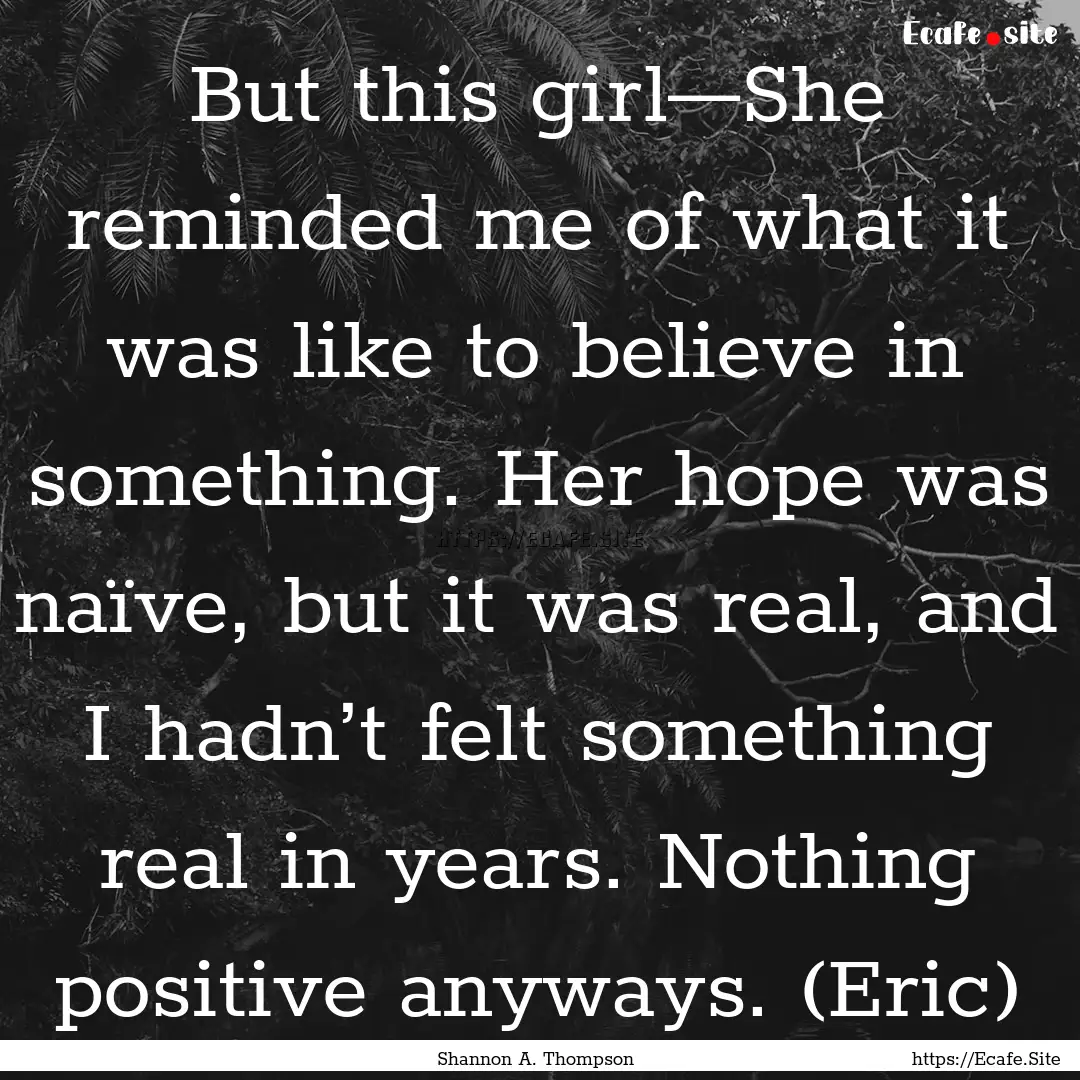 But this girl—She reminded me of what it.... : Quote by Shannon A. Thompson