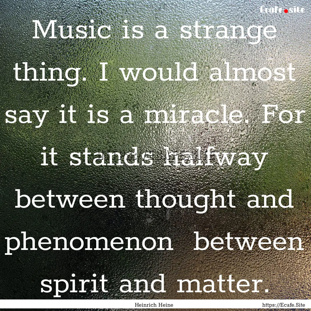 Music is a strange thing. I would almost.... : Quote by Heinrich Heine