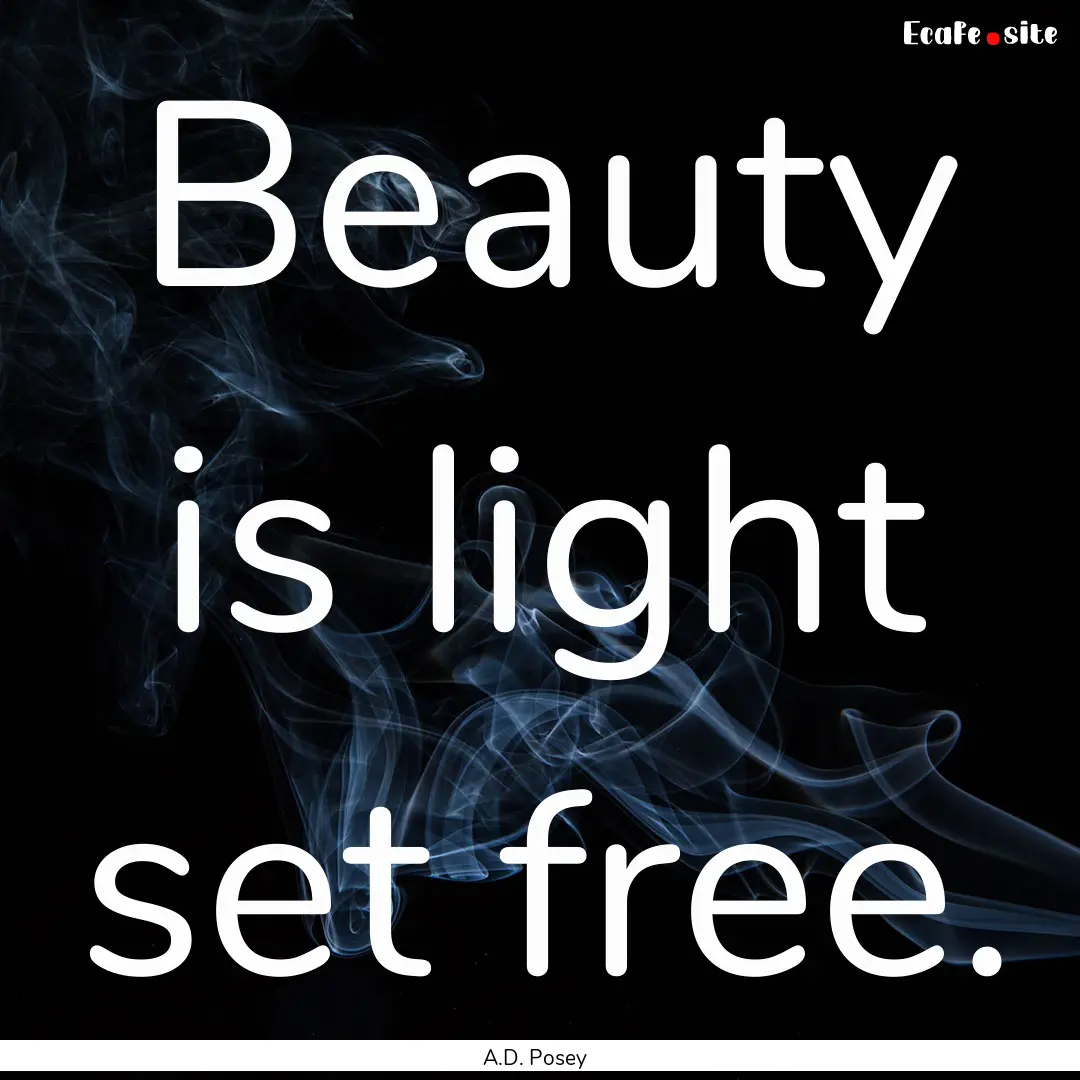 Beauty is light set free. : Quote by A.D. Posey