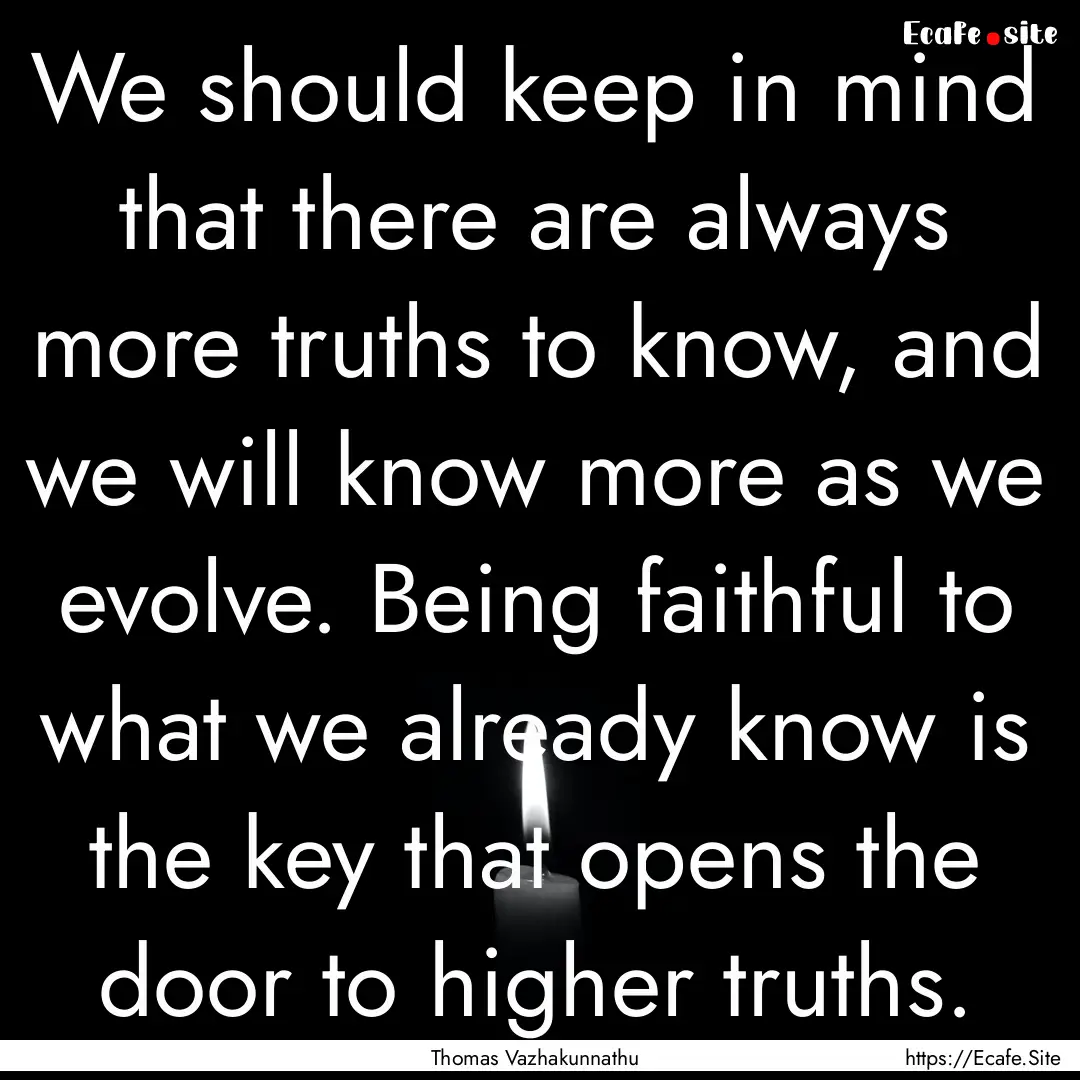 We should keep in mind that there are always.... : Quote by Thomas Vazhakunnathu