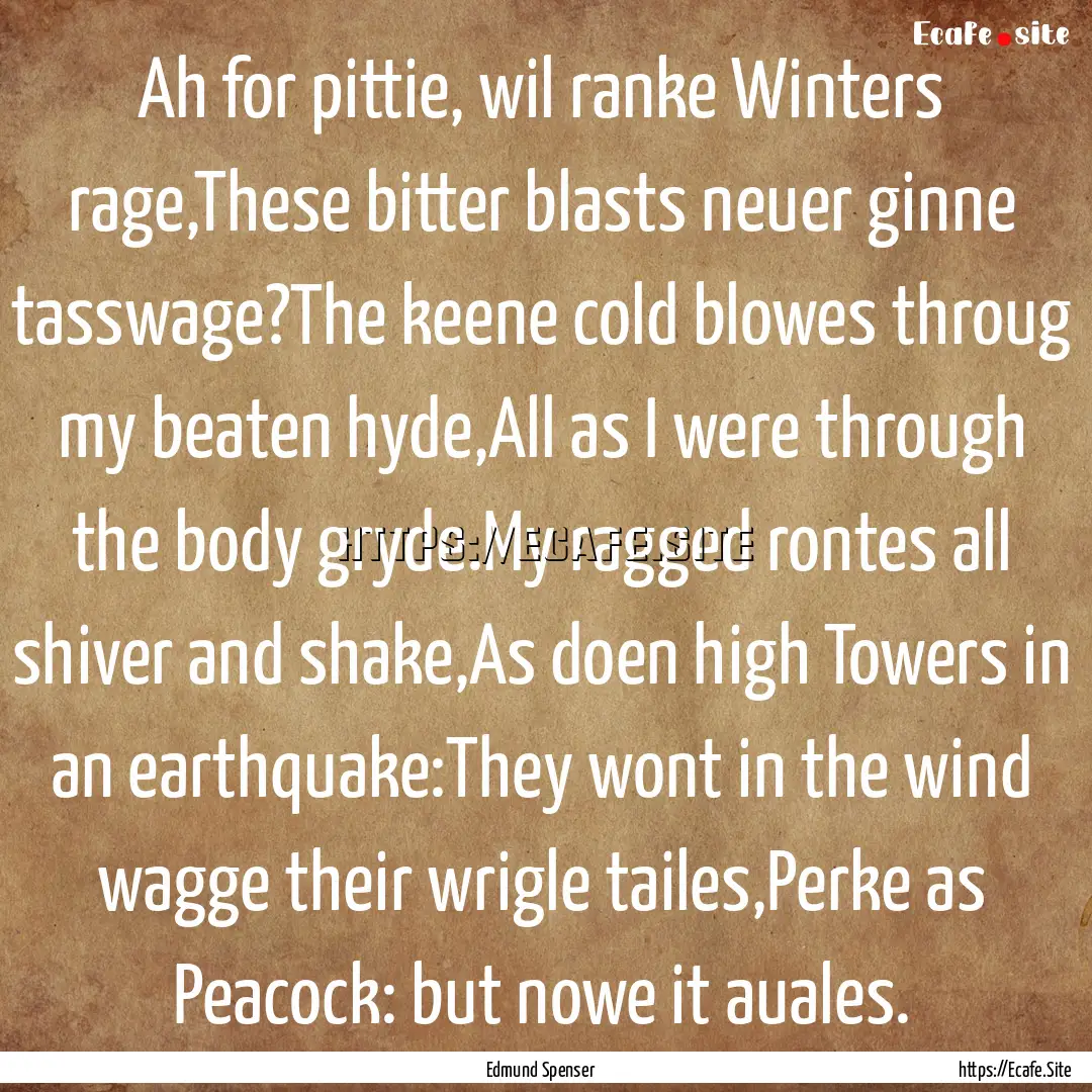 Ah for pittie, wil ranke Winters rage,These.... : Quote by Edmund Spenser