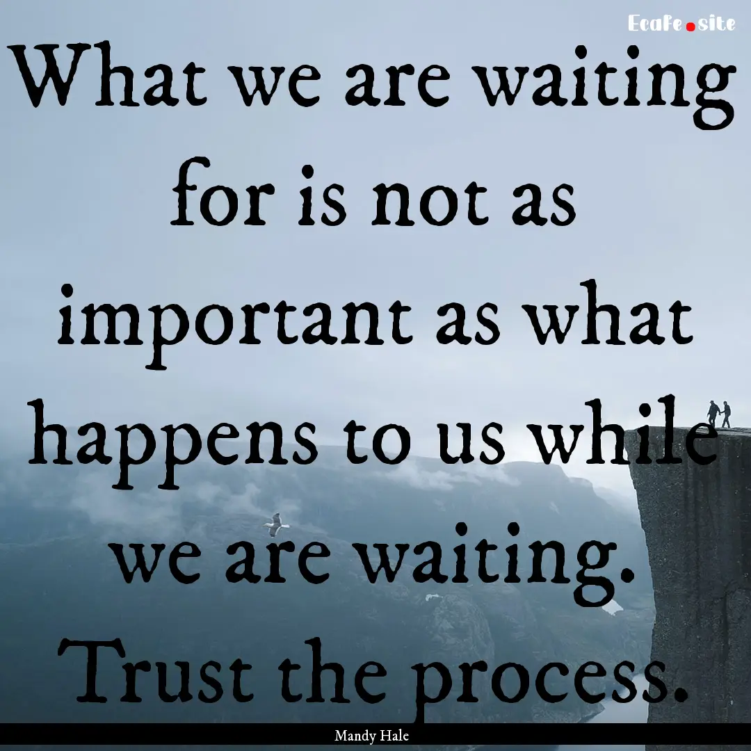 What we are waiting for is not as important.... : Quote by Mandy Hale