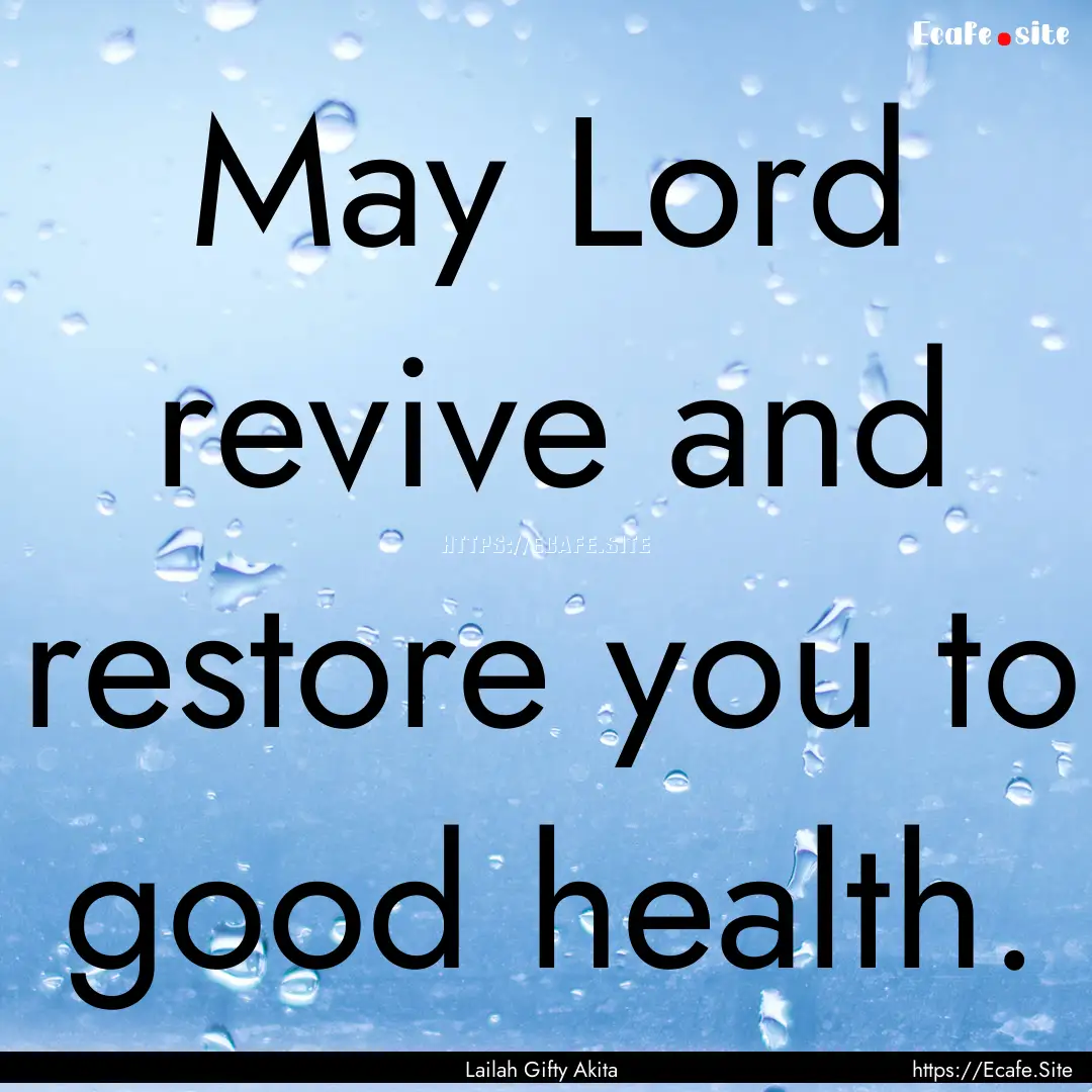 May Lord revive and restore you to good health..... : Quote by Lailah Gifty Akita