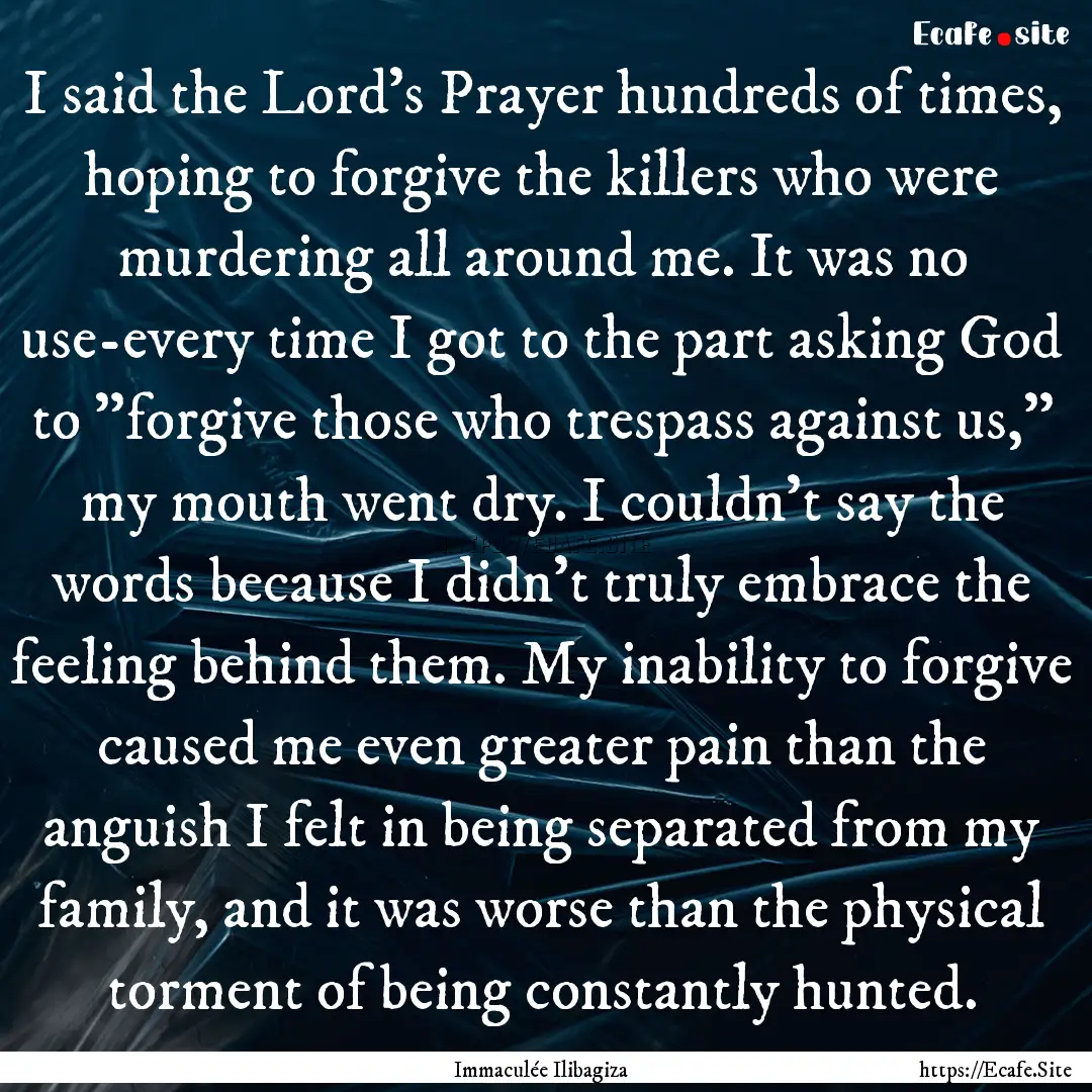 I said the Lord's Prayer hundreds of times,.... : Quote by Immaculée Ilibagiza