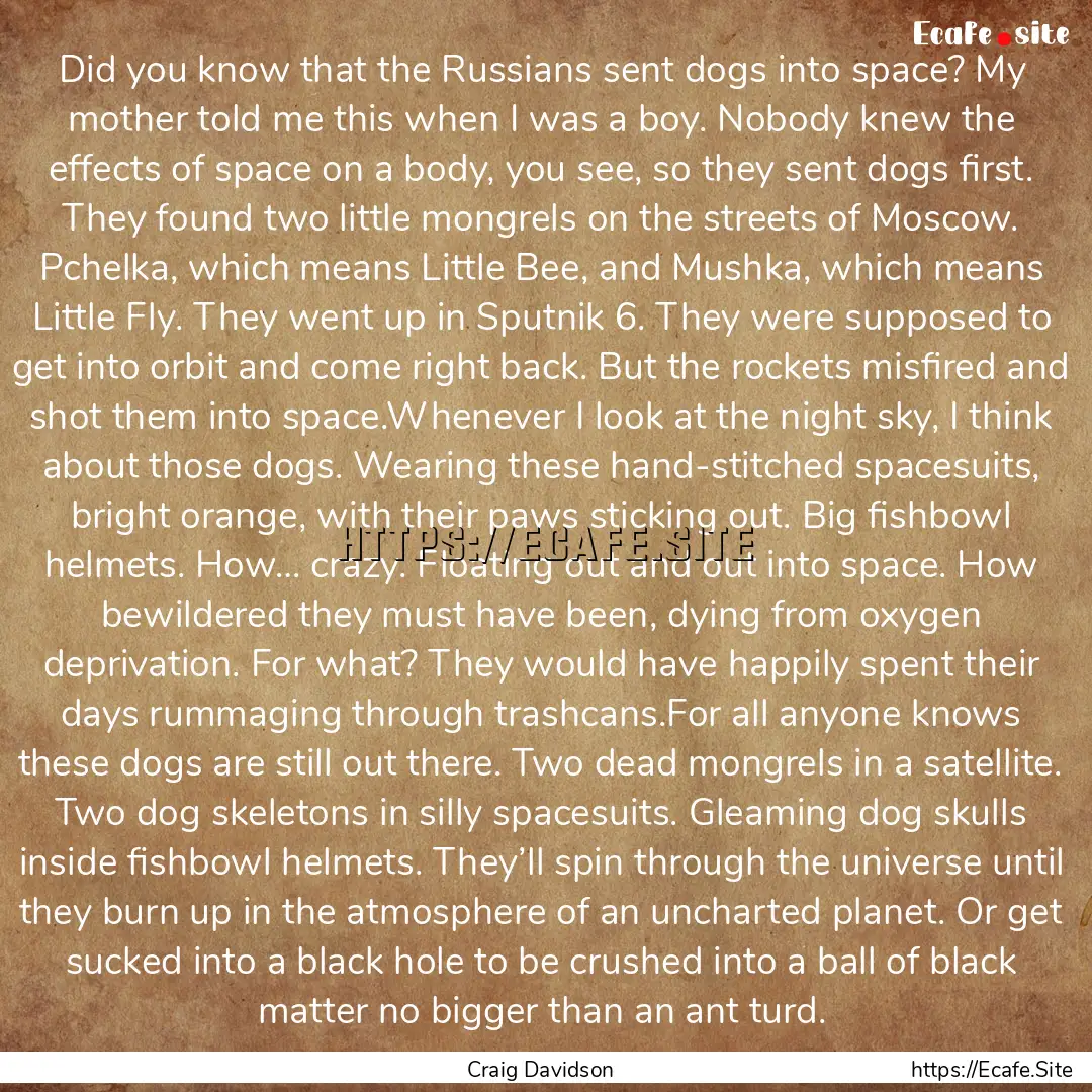 Did you know that the Russians sent dogs.... : Quote by Craig Davidson