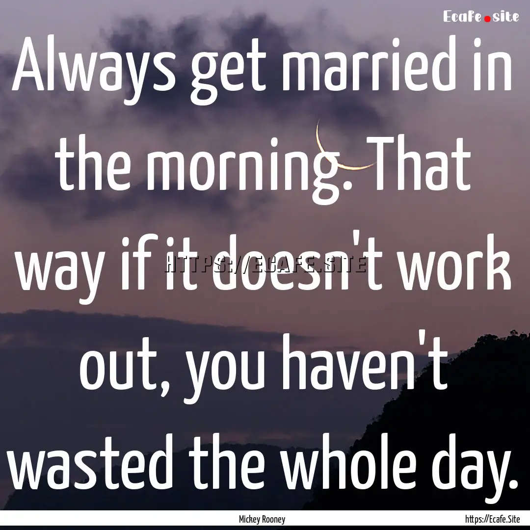 Always get married in the morning. That way.... : Quote by Mickey Rooney