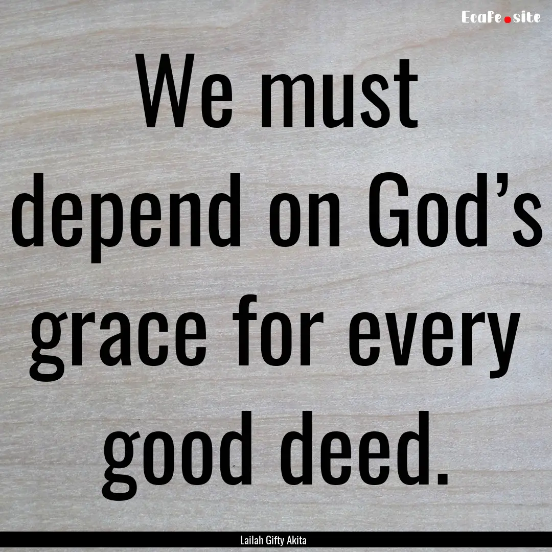 We must depend on God’s grace for every.... : Quote by Lailah Gifty Akita