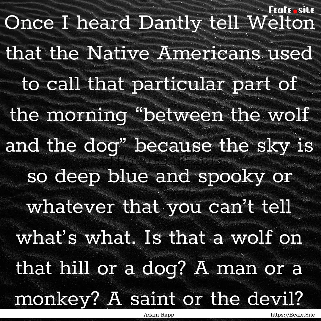 Once I heard Dantly tell Welton that the.... : Quote by Adam Rapp