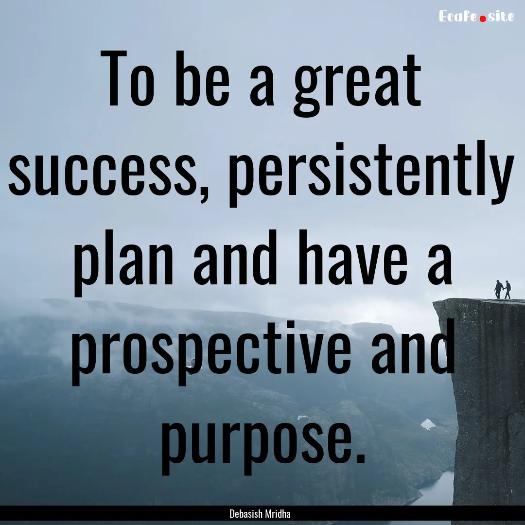 To be a great success, persistently plan.... : Quote by Debasish Mridha