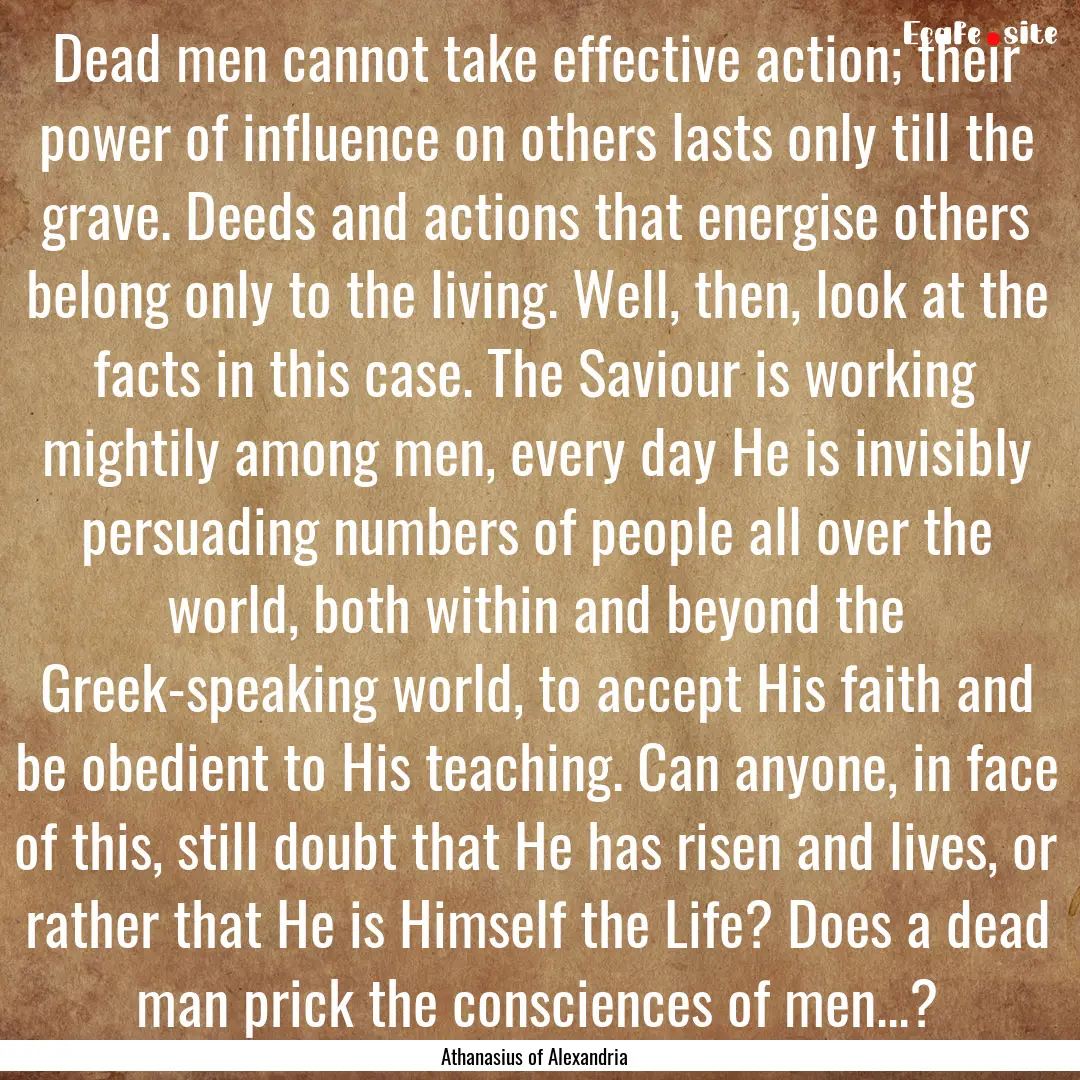 Dead men cannot take effective action; their.... : Quote by Athanasius of Alexandria