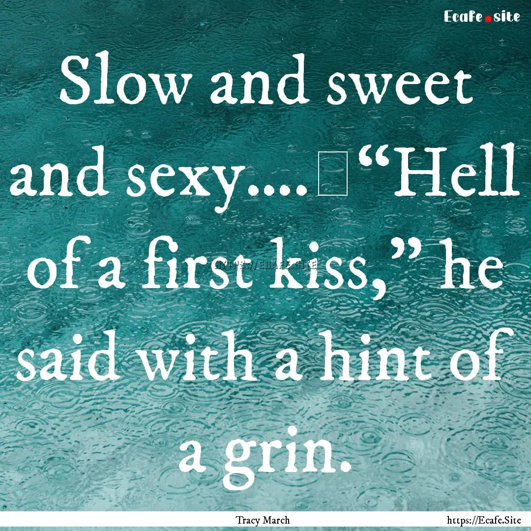 Slow and sweet and sexy….	“Hell of a.... : Quote by Tracy March