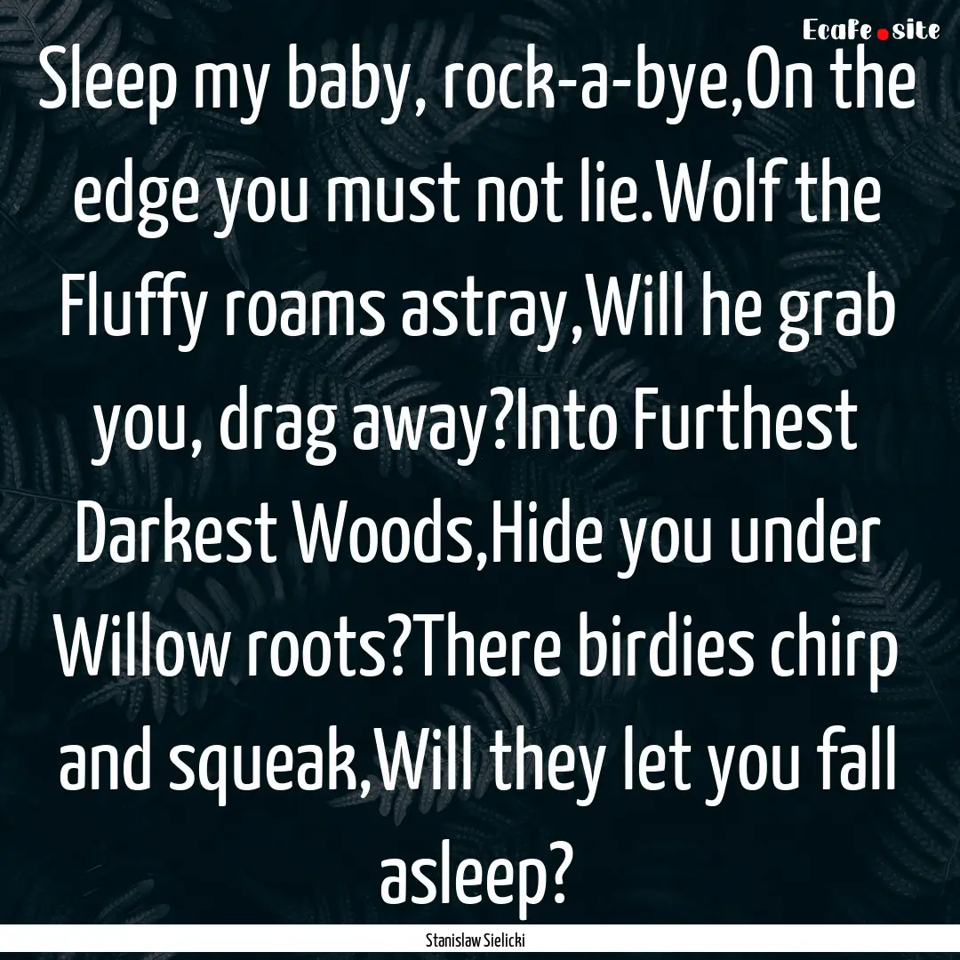 Sleep my baby, rock-a-bye,On the edge you.... : Quote by Stanislaw Sielicki