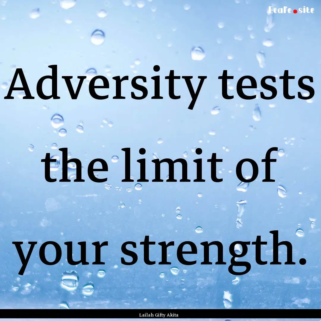 Adversity tests the limit of your strength..... : Quote by Lailah Gifty Akita