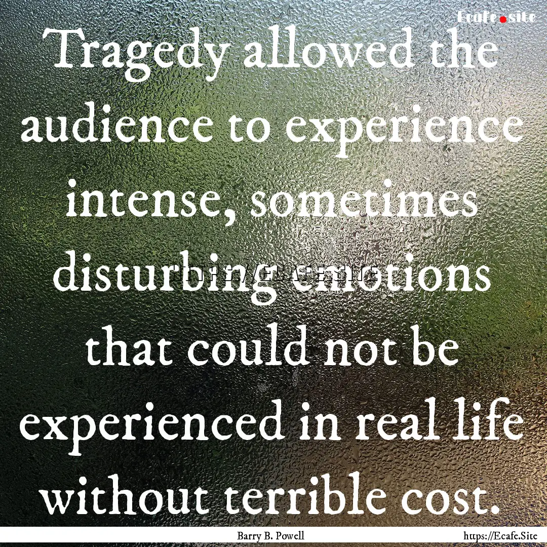 Tragedy allowed the audience to experience.... : Quote by Barry B. Powell