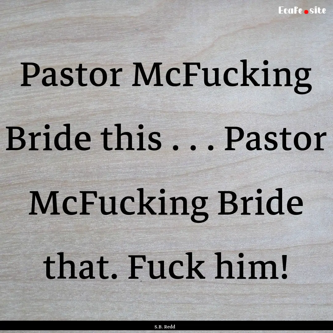 Pastor McFucking Bride this . . . Pastor.... : Quote by S.B. Redd