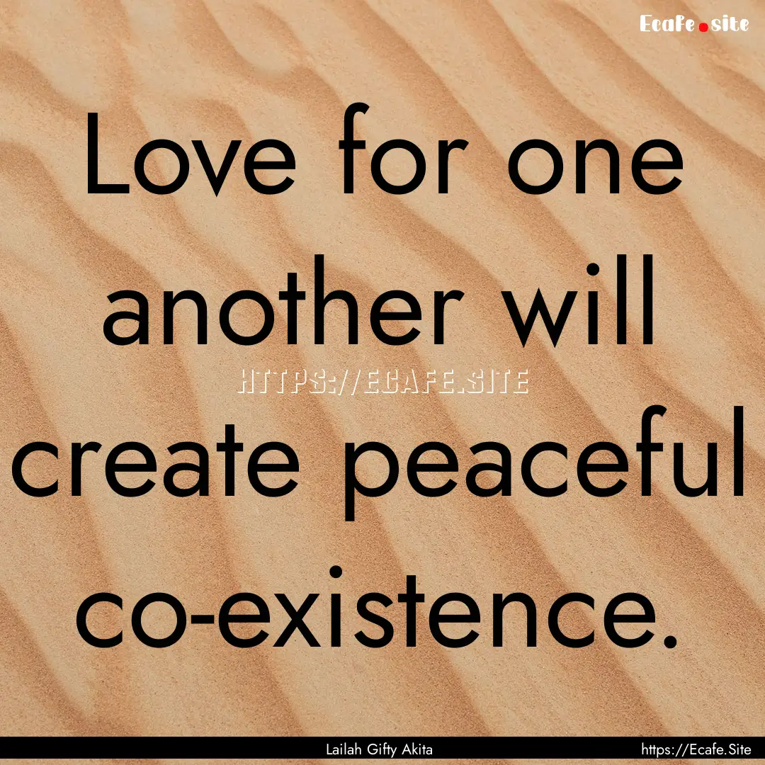 Love for one another will create peaceful.... : Quote by Lailah Gifty Akita