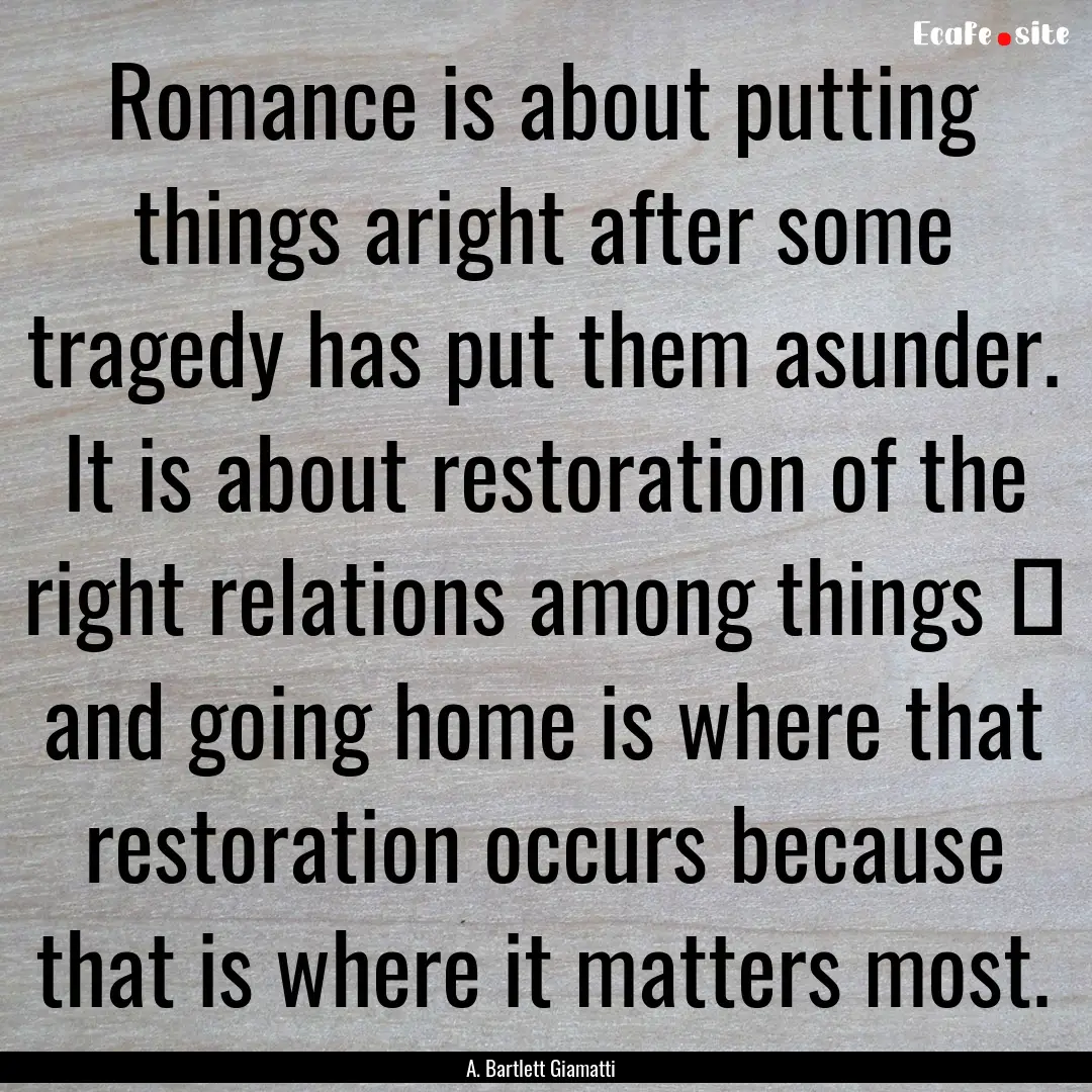 Romance is about putting things aright after.... : Quote by A. Bartlett Giamatti