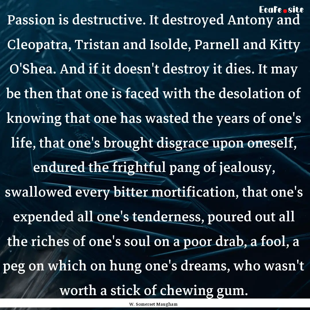 Passion is destructive. It destroyed Antony.... : Quote by W. Somerset Maugham