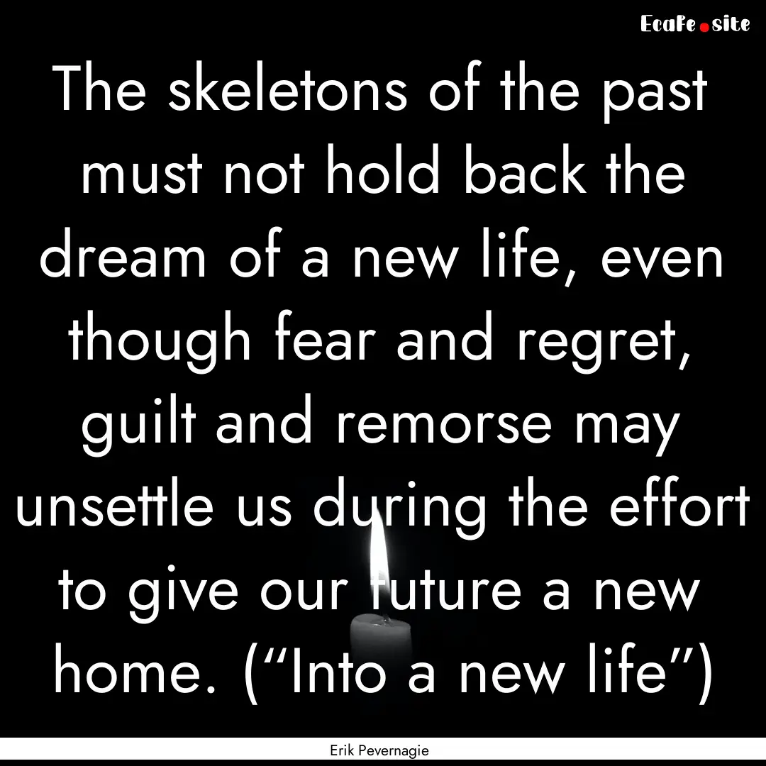 The skeletons of the past must not hold back.... : Quote by Erik Pevernagie