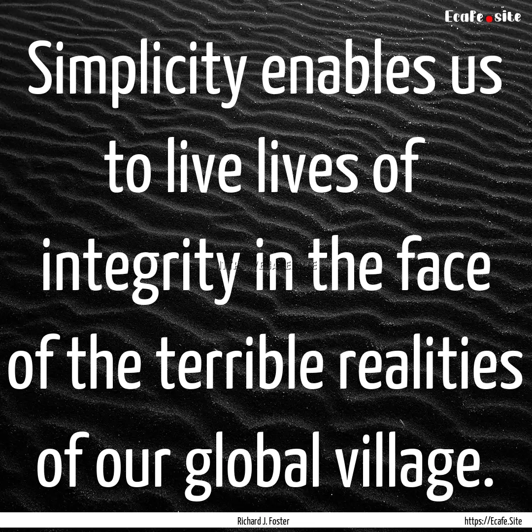 Simplicity enables us to live lives of integrity.... : Quote by Richard J. Foster