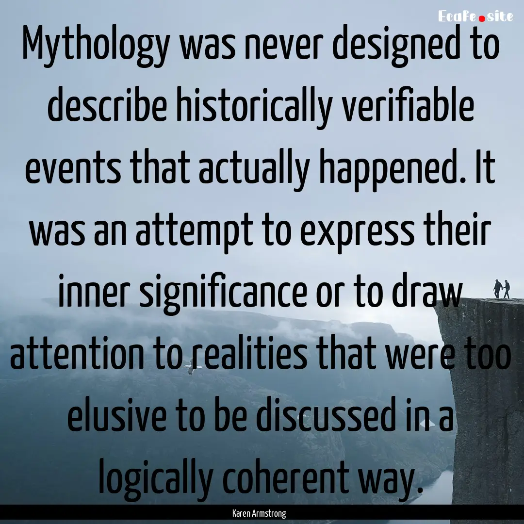 Mythology was never designed to describe.... : Quote by Karen Armstrong