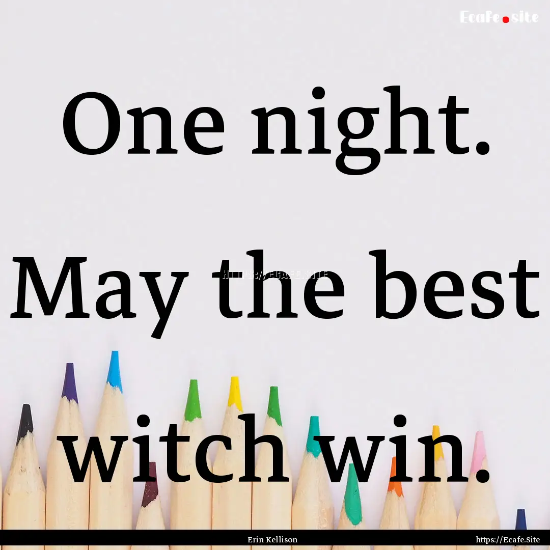 One night. May the best witch win. : Quote by Erin Kellison