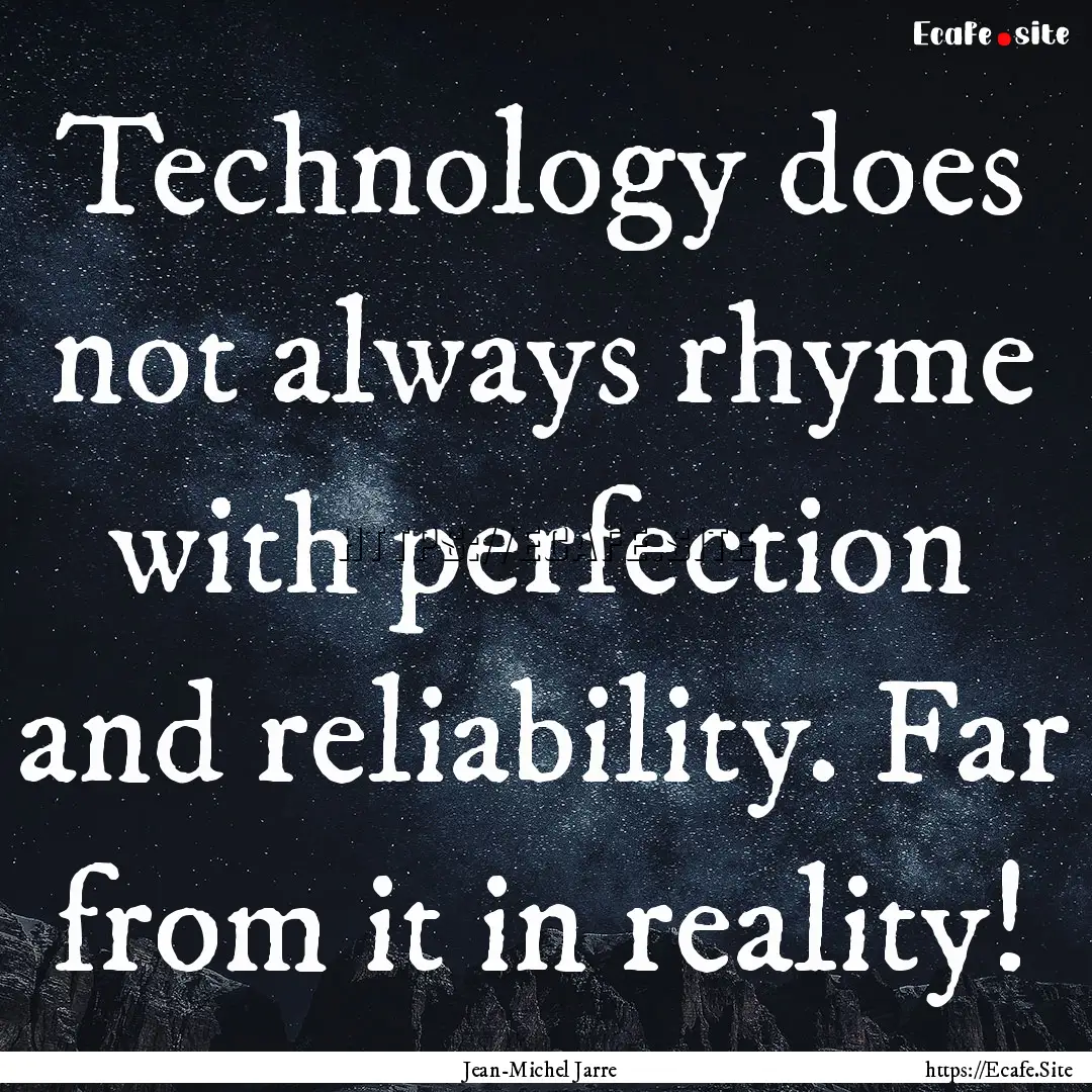 Technology does not always rhyme with perfection.... : Quote by Jean-Michel Jarre