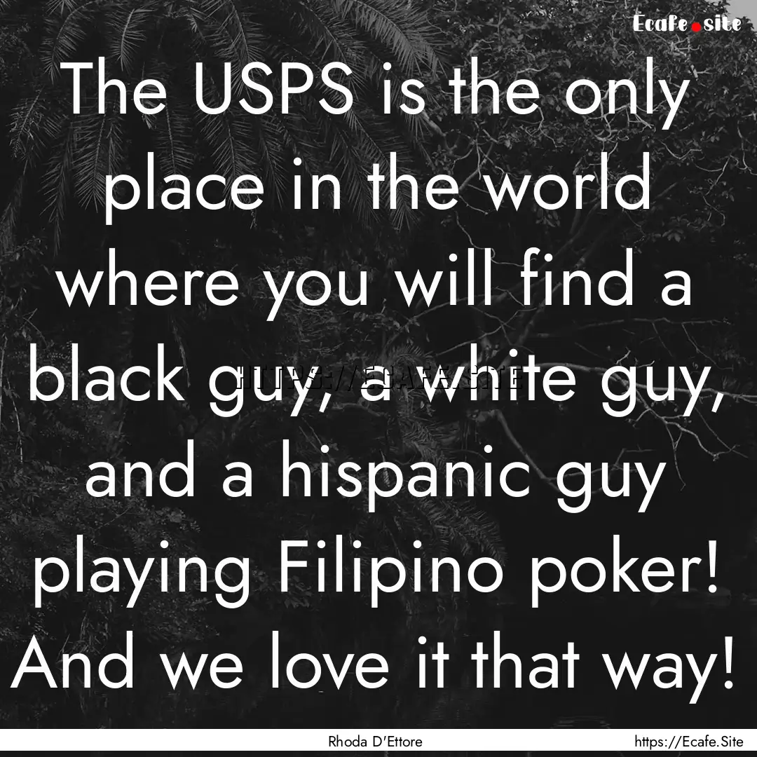 The USPS is the only place in the world where.... : Quote by Rhoda D'Ettore