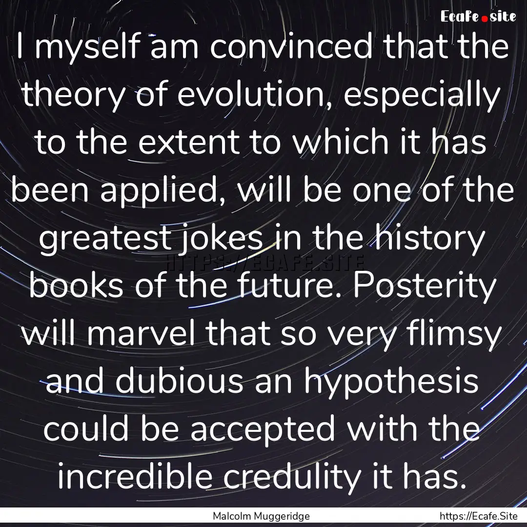 I myself am convinced that the theory of.... : Quote by Malcolm Muggeridge