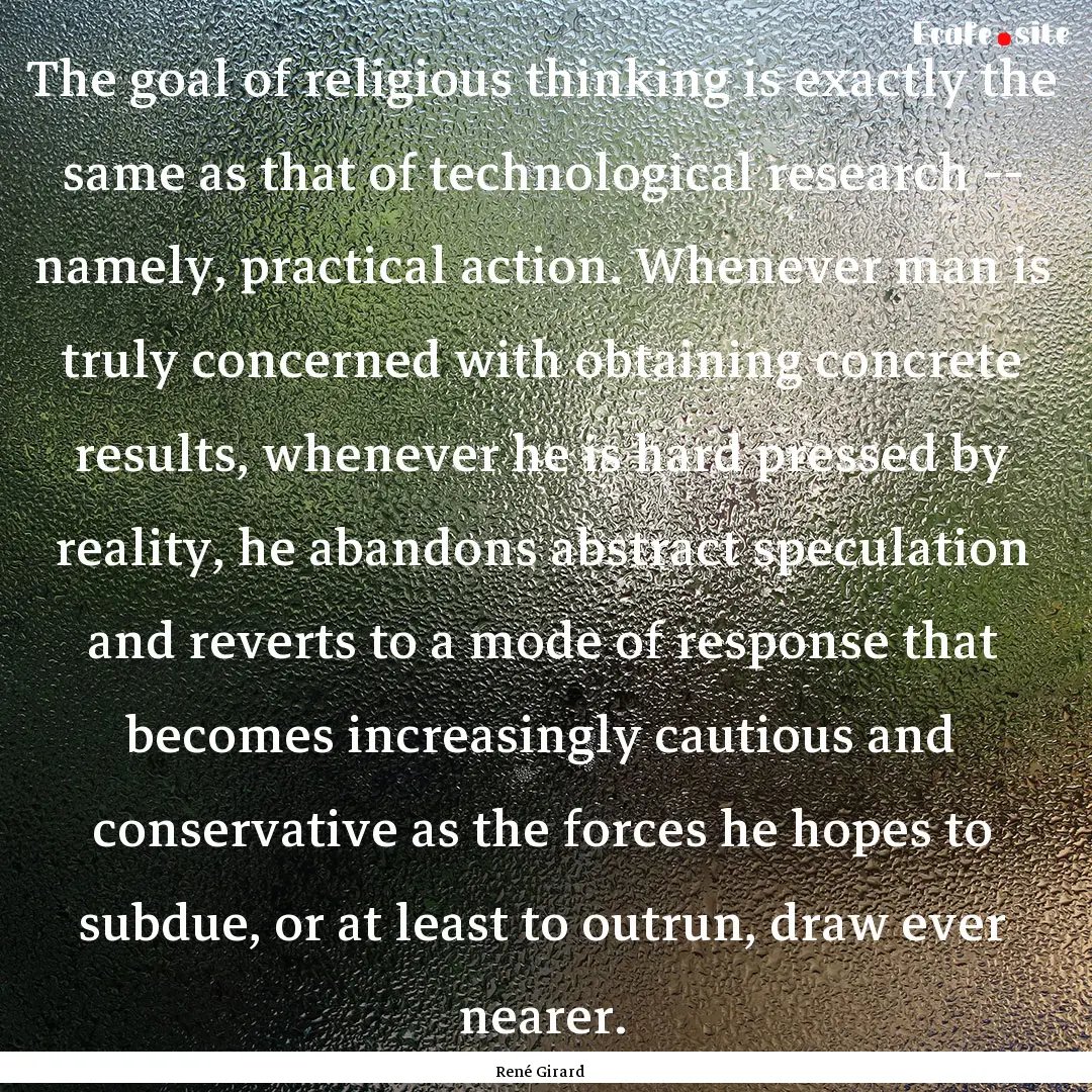 The goal of religious thinking is exactly.... : Quote by René Girard