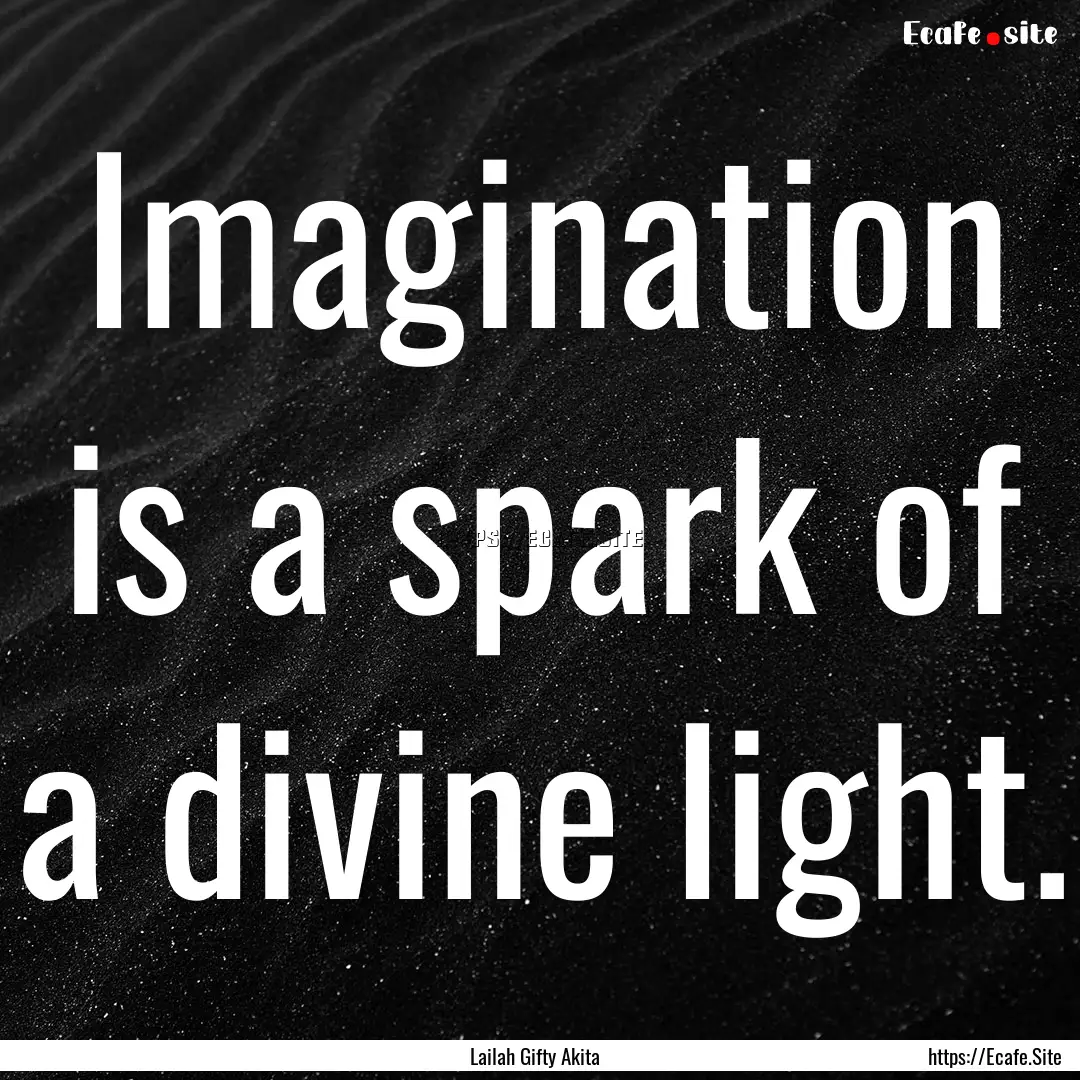 Imagination is a spark of a divine light..... : Quote by Lailah Gifty Akita