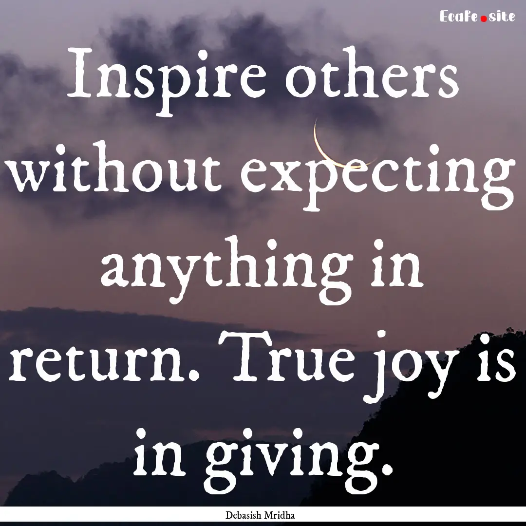 Inspire others without expecting anything.... : Quote by Debasish Mridha