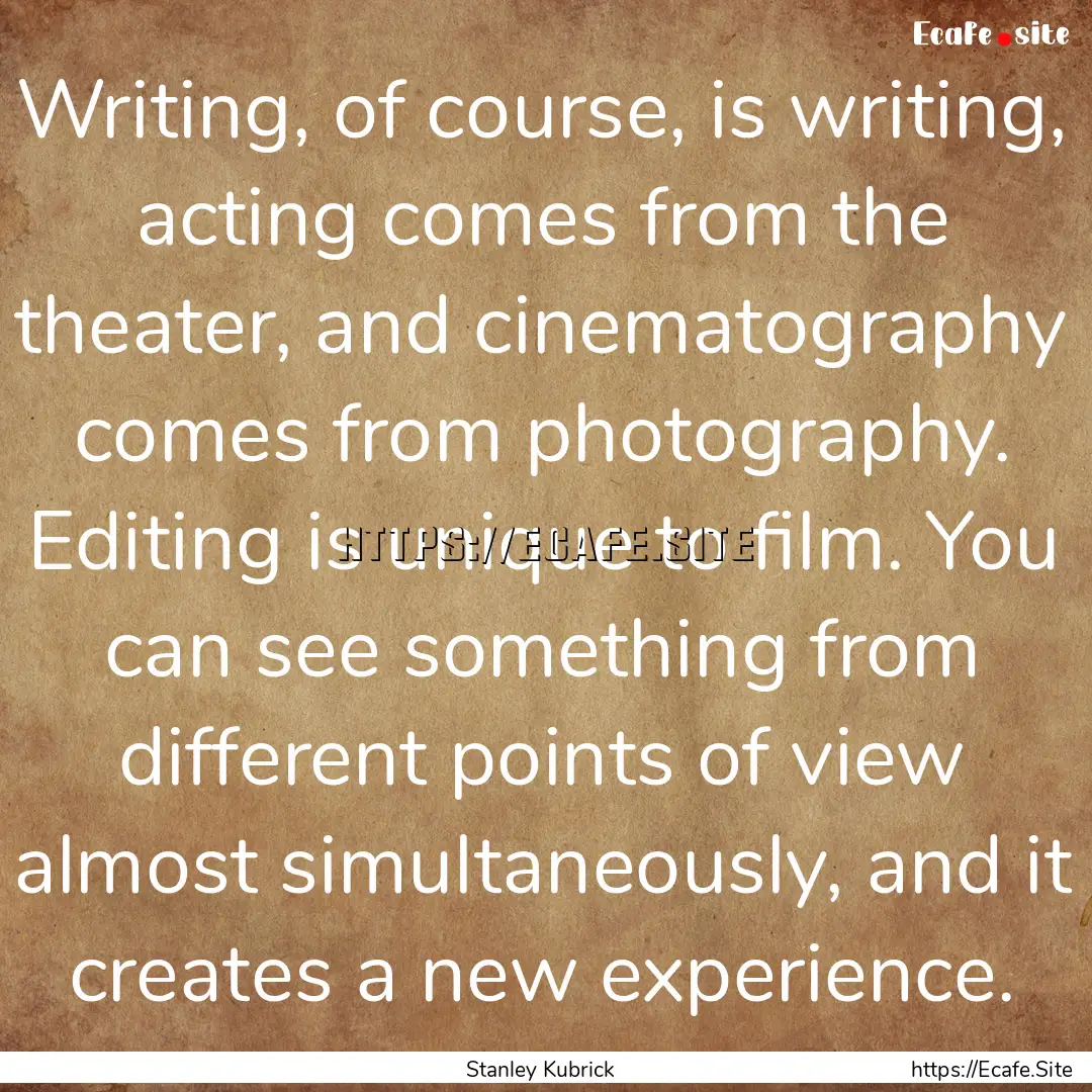 Writing, of course, is writing, acting comes.... : Quote by Stanley Kubrick