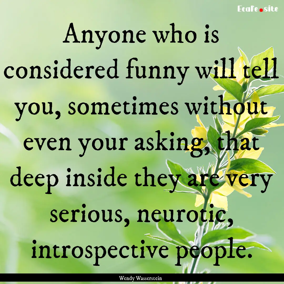 Anyone who is considered funny will tell.... : Quote by Wendy Wasserstein