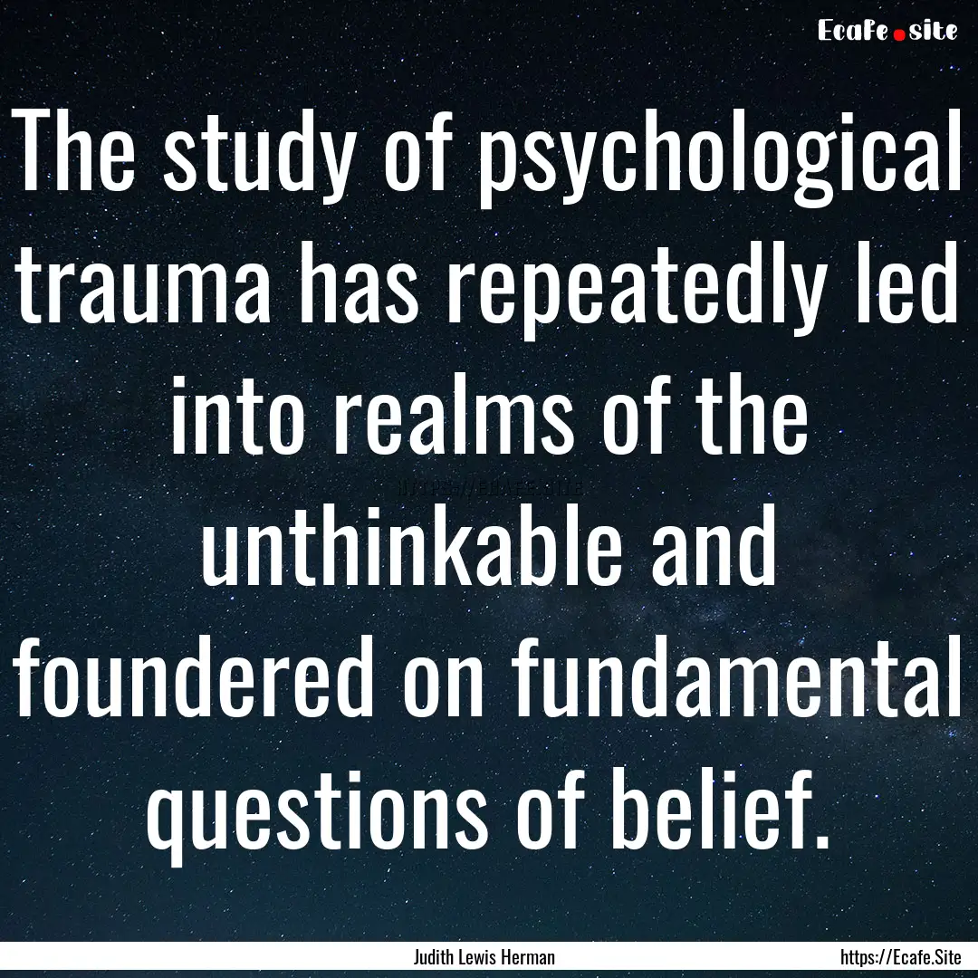 The study of psychological trauma has repeatedly.... : Quote by Judith Lewis Herman