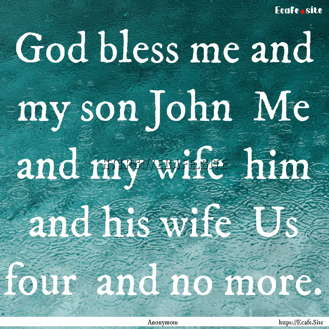 God bless me and my son John Me and my wife.... : Quote by Anonymous