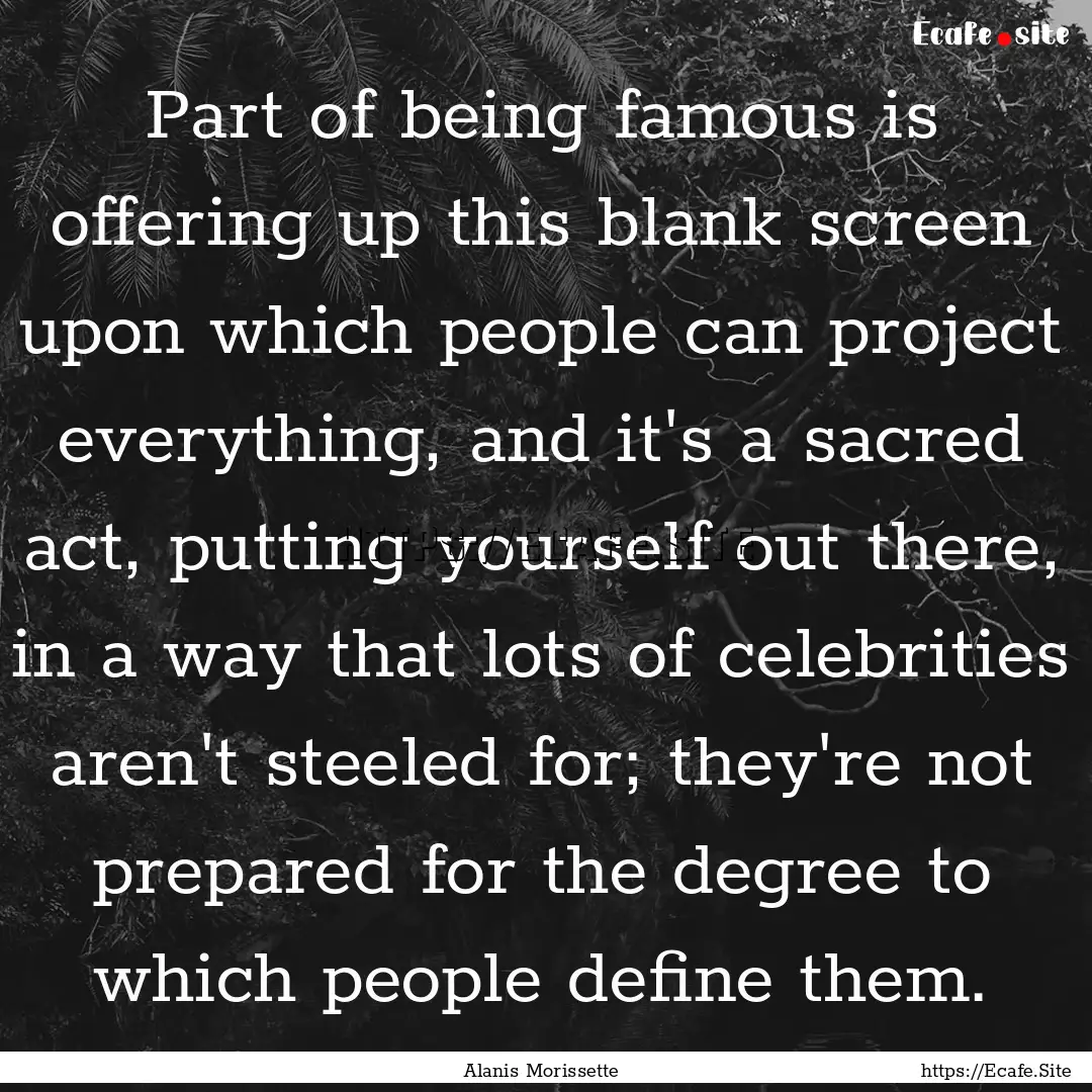 Part of being famous is offering up this.... : Quote by Alanis Morissette