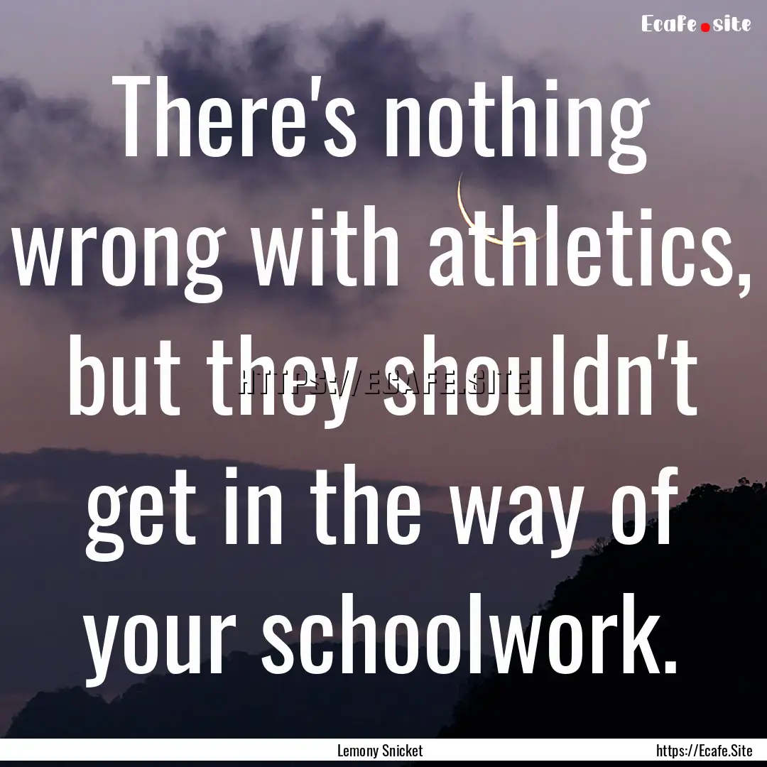 There's nothing wrong with athletics, but.... : Quote by Lemony Snicket