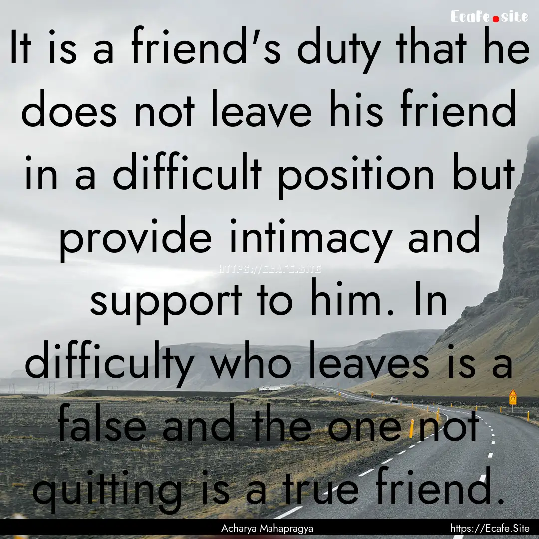 It is a friend's duty that he does not leave.... : Quote by Acharya Mahapragya