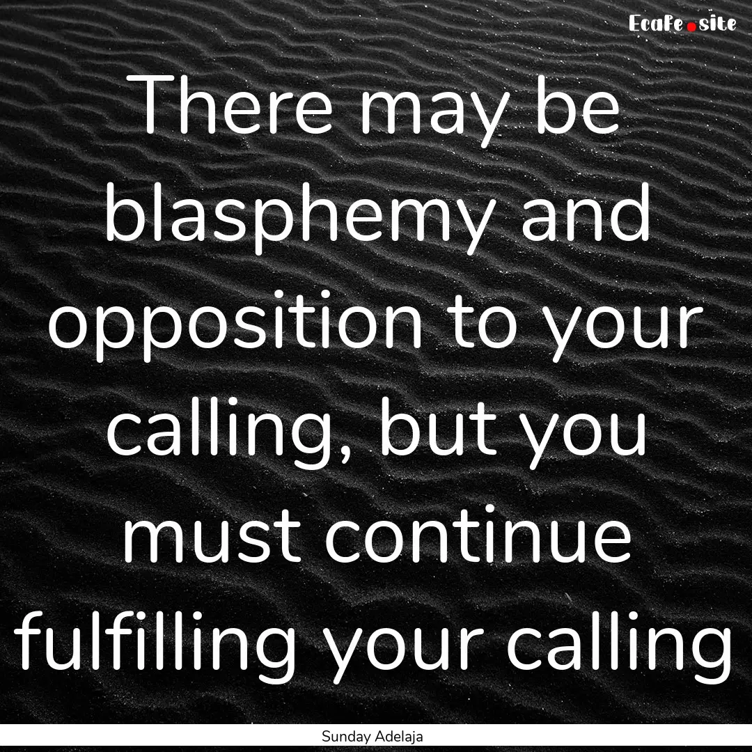 There may be blasphemy and opposition to.... : Quote by Sunday Adelaja