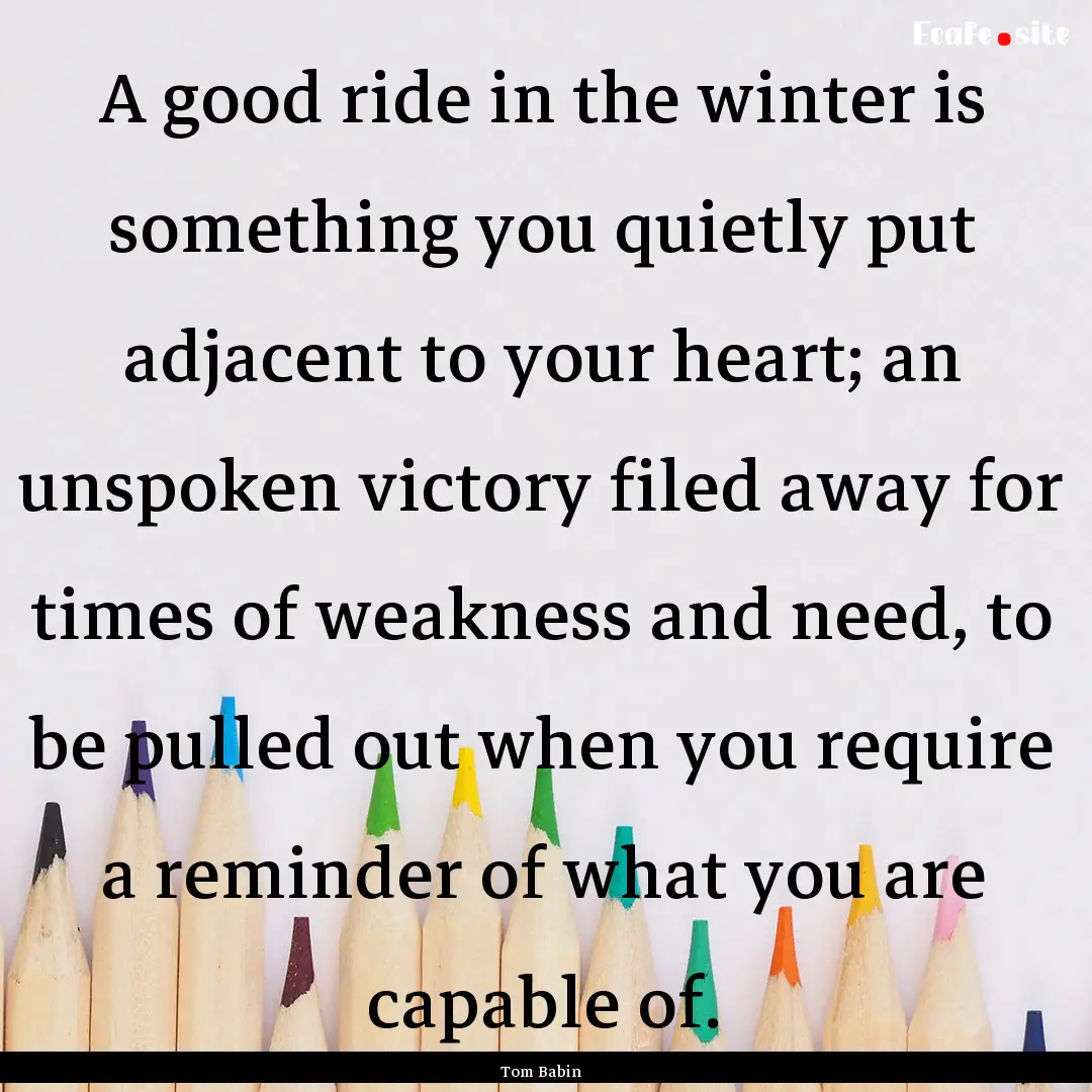 A good ride in the winter is something you.... : Quote by Tom Babin